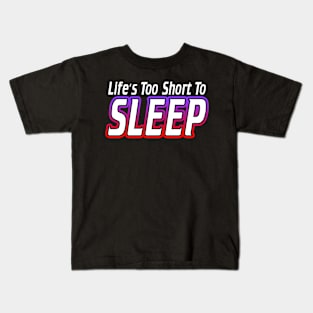 Life's Too Short To Sleep Kids T-Shirt